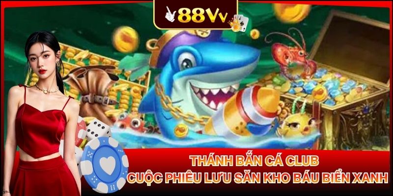 Thánh Bắn Cá Club – Cuộc Phiêu Lưu Săn Kho Báu Biển Xanh