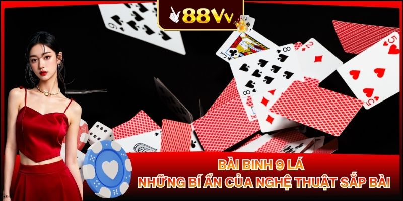 Bài Binh 9 Lá - Những Bí Ẩn Của Nghệ Thuật Sắp Bài