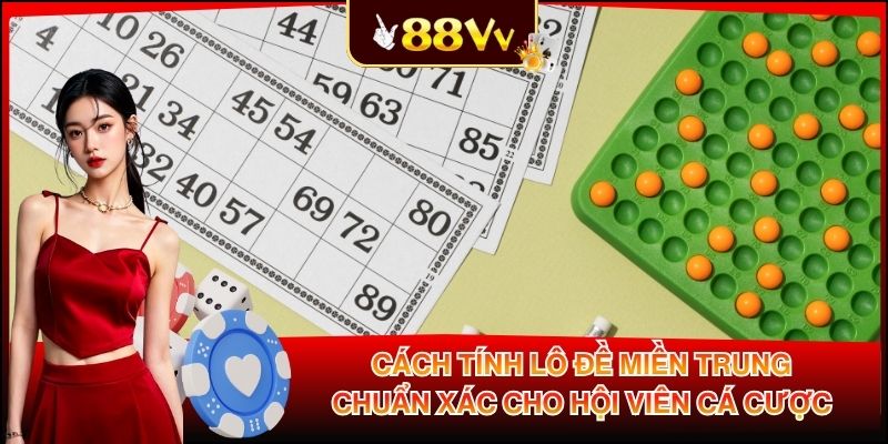 Cách Tính Lô Đề Miền Trung Chuẩn Xác Cho Hội Viên Cá Cược