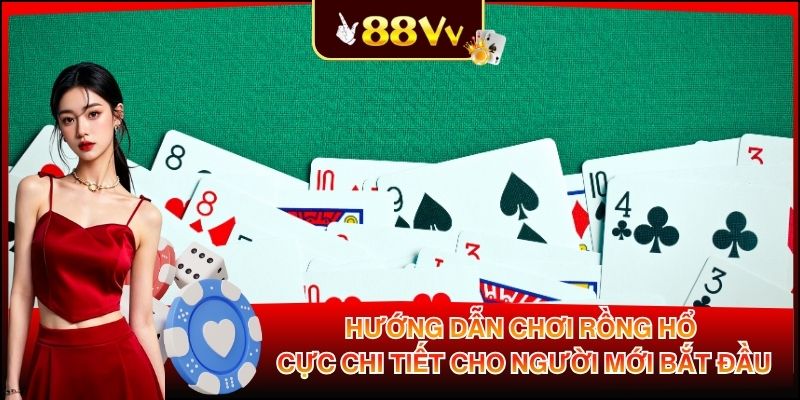 Hướng Dẫn Chơi Rồng Hổ Cực Chi Tiết Cho Người Mới Bắt Đầu