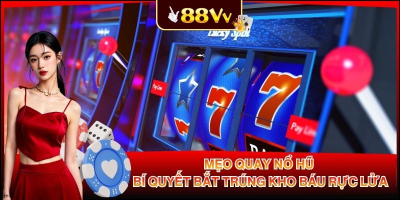 Mẹo Quay Nổ Hũ - Bí Quyết Bắt Trúng Kho Báu Rực Lửa